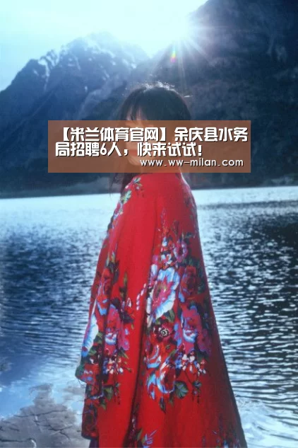 【米兰体育官网】余庆县水务局招聘6人,快来试试!(图1) 米兰体育官网
